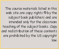 Text Box: The course materials listed in this web site are copy rights � by the subject book publishers and are intended only for the classroom teaching of the subject books. Copy and redistribution of these contents are prohibited by the US copyright law.