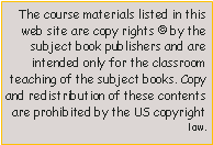Text Box: The course materials listed in this web site are copy rights � by the subject book publishers and are intended only for the classroom teaching of the subject books. Copy and redistribution of these contents are prohibited by the US copyright law.