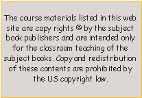 Text Box: The course materials listed in this web site are copy rights � by the subject book publishers and are intended only for the classroom teaching of the subject books. Copy and redistribution of these contents are prohibited by the US copyright law.