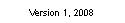 Text Box: Version 1, 2008